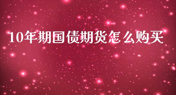 10年期国债期货怎么购买_https://m.kuaijiepai.net_股票交易_第1张
