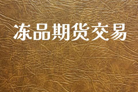 冻品期货交易_https://m.kuaijiepai.net_债券投资_第1张