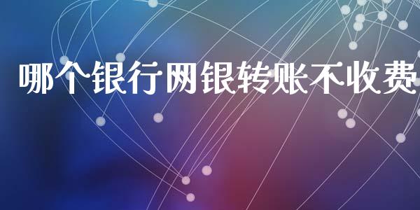 哪个银行网银转账不收费_https://m.kuaijiepai.net_资产证券化_第1张