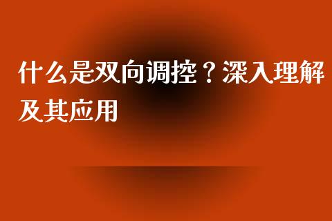 什么是双向调控？深入理解及其应用_https://m.kuaijiepai.net_债券投资_第1张