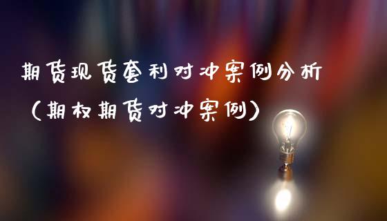 期货现货套利对冲案例分析（期权期货对冲案例）_https://m.kuaijiepai.net_货币基金_第1张