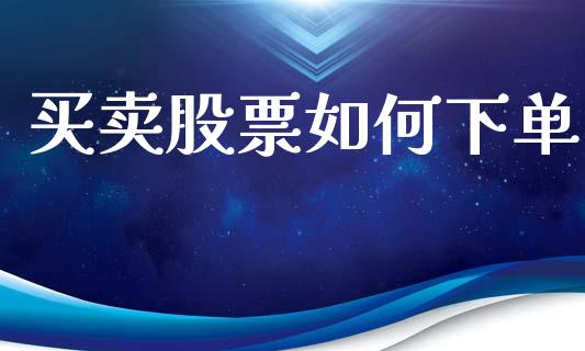 买卖股票如何下单_https://m.kuaijiepai.net_股票交易_第1张