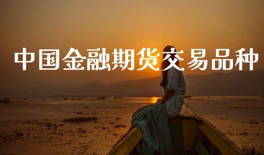 中国金融期货交易品种_https://m.kuaijiepai.net_债券投资_第1张