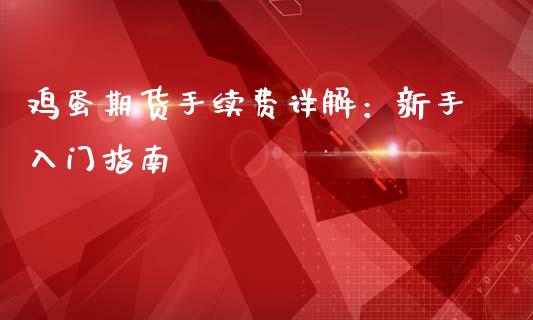 鸡蛋期货手续费详解：新手入门指南_https://m.kuaijiepai.net_资产证券化_第1张