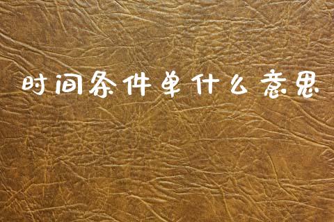 时间条件单什么意思_https://m.kuaijiepai.net_股票交易_第1张