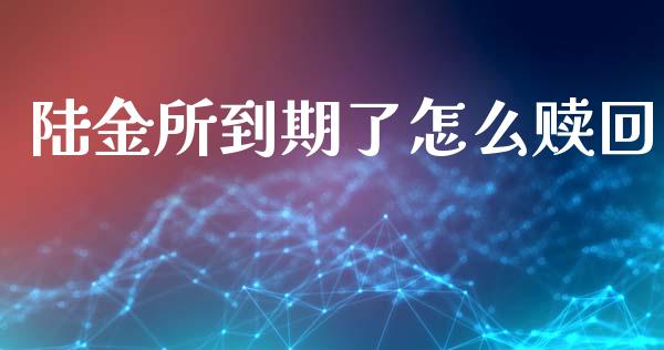 陆金所到期了怎么赎回_https://m.kuaijiepai.net_资产证券化_第1张