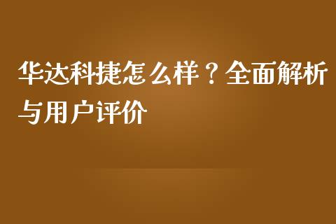 华达科捷怎么样？全面解析与用户评价_https://m.kuaijiepai.net_股票交易_第1张