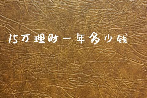 15万理财一年多少钱_https://m.kuaijiepai.net_资产证券化_第1张