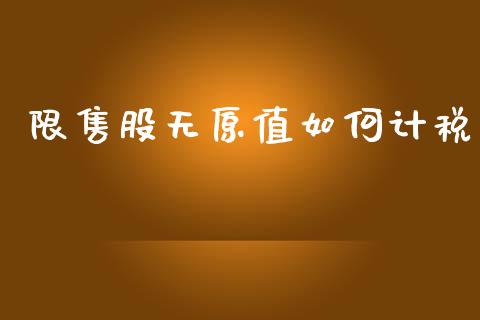 限售股无原值如何计税_https://m.kuaijiepai.net_股票交易_第1张