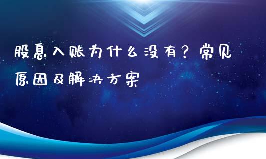股息入账为什么没有？常见原因及解决方案_https://m.kuaijiepai.net_股票交易_第1张
