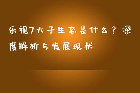 乐视7大子生态是什么？深度解析与发展现状_https://m.kuaijiepai.net_股票交易_第1张
