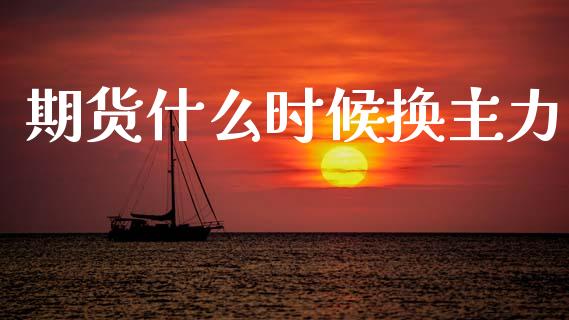 期货什么时候换主力_https://m.kuaijiepai.net_资产证券化_第1张