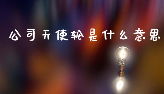 公司天使轮是什么意思_https://m.kuaijiepai.net_股票交易_第1张