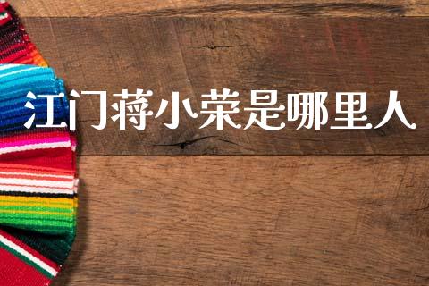 江门蒋小荣是哪里人_https://m.kuaijiepai.net_资产证券化_第1张