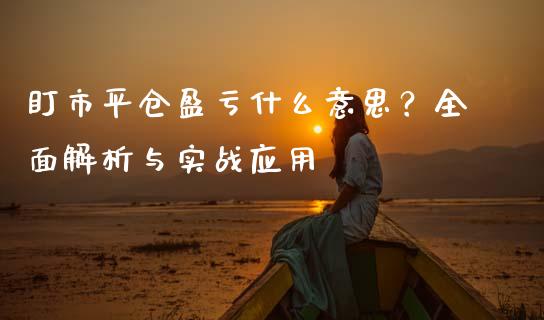 盯市平仓盈亏什么意思？全面解析与实战应用_https://m.kuaijiepai.net_资产证券化_第1张