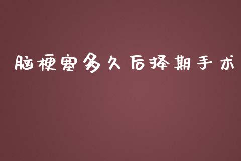 脑梗塞多久后择期手术_https://m.kuaijiepai.net_货币基金_第1张