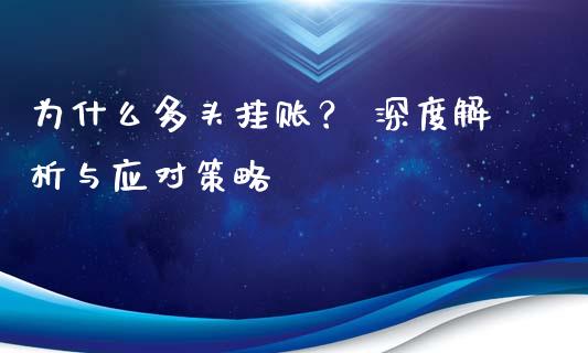 为什么多头挂账？ 深度解析与应对策略_https://m.kuaijiepai.net_债券投资_第1张