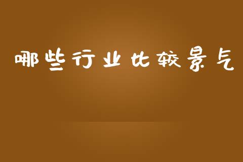 哪些行业比较景气_https://m.kuaijiepai.net_股票交易_第1张
