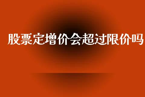 股票定增价会超过限价吗_https://m.kuaijiepai.net_资产证券化_第1张