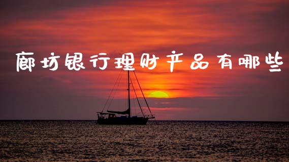 廊坊银行理财产品有哪些_https://m.kuaijiepai.net_股票交易_第1张