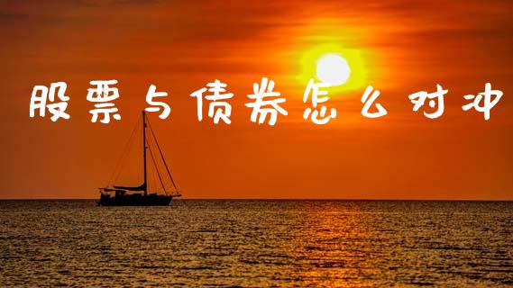 股票与债券怎么对冲_https://m.kuaijiepai.net_债券投资_第1张