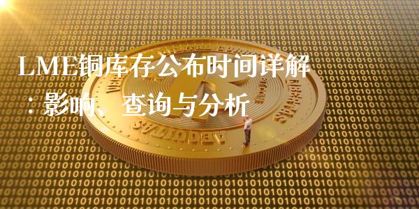 LME铜库存公布时间详解：影响、查询与分析_https://m.kuaijiepai.net_股票交易_第1张