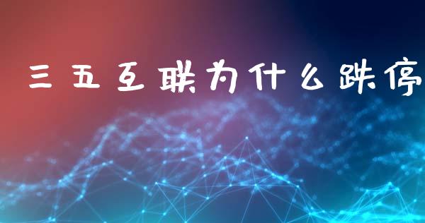 三五互联为什么跌停_https://m.kuaijiepai.net_债券投资_第1张