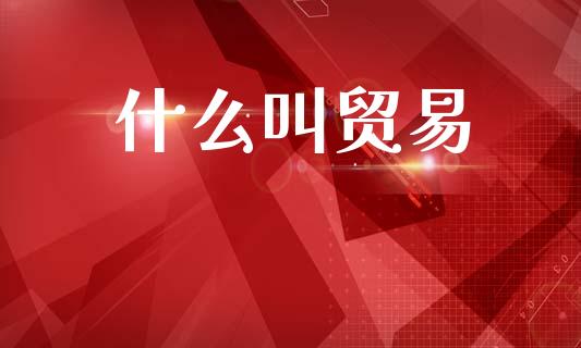 什么叫贸易_https://m.kuaijiepai.net_货币基金_第1张