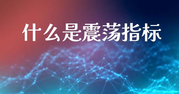 什么是震荡指标_https://m.kuaijiepai.net_股票交易_第1张
