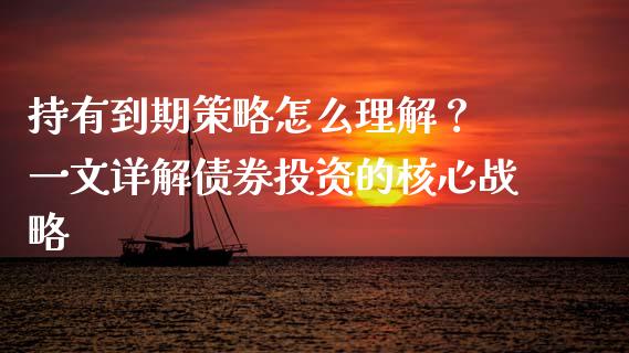 持有到期策略怎么理解？ 一文详解债券投资的核心战略_https://m.kuaijiepai.net_债券投资_第1张