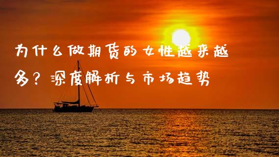 为什么做期货的女性越来越多？深度解析与市场趋势_https://m.kuaijiepai.net_货币基金_第1张