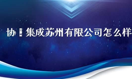 协鑫集成苏州有限公司怎么样_https://m.kuaijiepai.net_股票交易_第1张