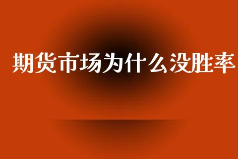 期货市场为什么没胜率_https://m.kuaijiepai.net_股票交易_第1张