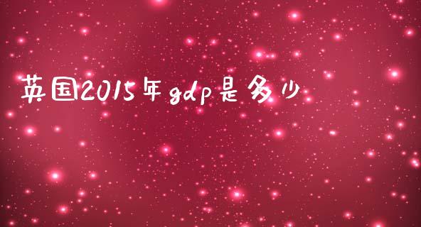 英国2015年gdp是多少_https://m.kuaijiepai.net_债券投资_第1张