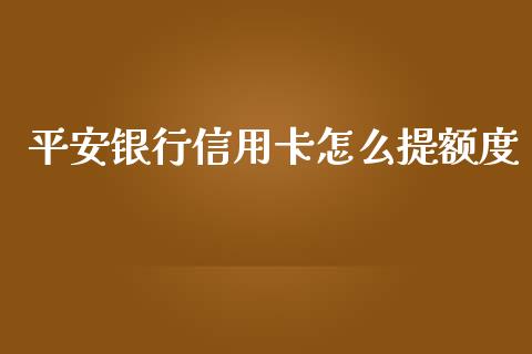 平安银行信用卡怎么提额度_https://m.kuaijiepai.net_货币基金_第1张