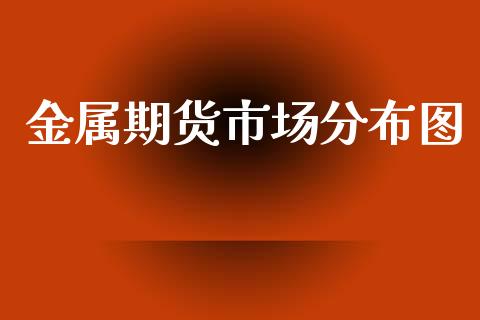 金属期货市场分布图_https://m.kuaijiepai.net_资产证券化_第1张
