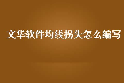 文华软件均线拐头怎么编写_https://m.kuaijiepai.net_债券投资_第1张