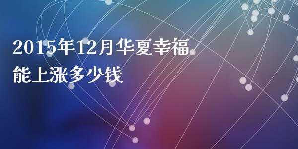 2015年12月华夏幸福能上涨多少钱_https://m.kuaijiepai.net_股票交易_第1张