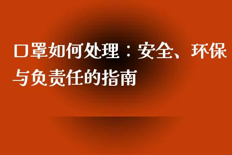 口罩如何处理：安全、环保与负责任的指南_https://m.kuaijiepai.net_资产证券化_第1张