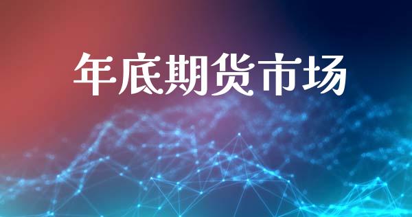 年底期货市场_https://m.kuaijiepai.net_资产证券化_第1张
