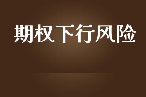 期权下行风险_https://m.kuaijiepai.net_股票交易_第1张