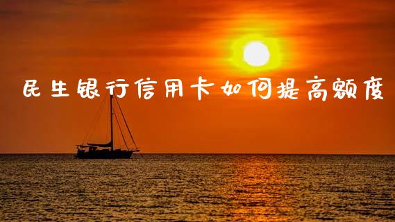 民生银行信用卡如何提高额度_https://m.kuaijiepai.net_货币基金_第1张