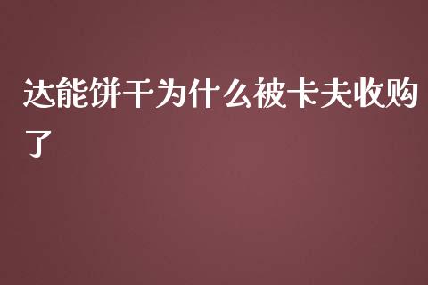 达能饼干为什么被卡夫收购了_https://m.kuaijiepai.net_货币基金_第1张