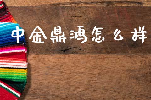 中金鼎鸿怎么样_https://m.kuaijiepai.net_股票交易_第1张