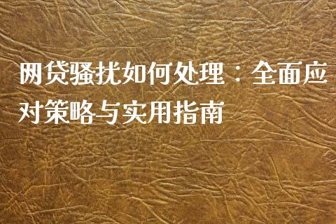 网贷骚扰如何处理：全面应对策略与实用指南_https://m.kuaijiepai.net_债券投资_第1张