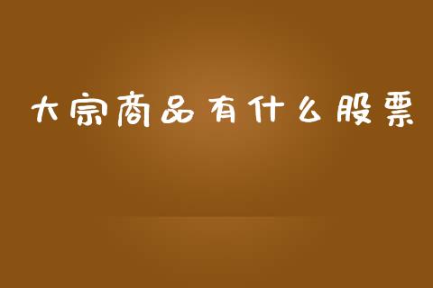 大宗商品有什么股票_债券投资_第1张_货币基金_债券投资_股票交易_资产证券化 大宗商品有什么股票_https://m.kuaijiepai.net_债券投资_第1张