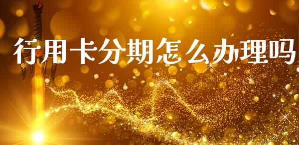 行用卡分期怎么办理吗_https://m.kuaijiepai.net_股票交易_第1张