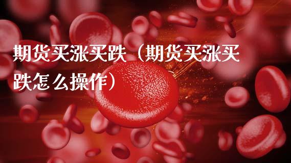 期货买涨买跌(期货买涨买跌怎么操作)_债券投资_第1张_货币基金_债券投资_股票交易_资产证券化 期货买涨买跌(期货买涨买跌怎么操作)_https://m.kuaijiepai.net_债券投资_第1张
