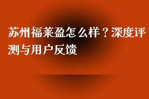 苏州福莱盈怎么样？深度评测与用户反馈_https://m.kuaijiepai.net_股票交易_第1张