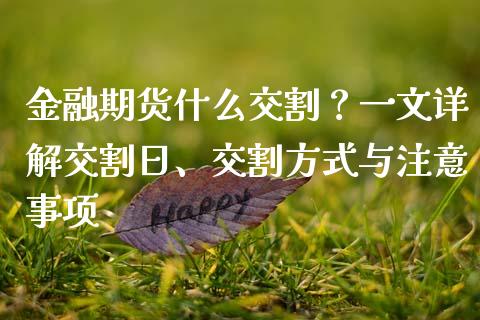 金融期货什么交割？一文详解交割日、交割方式与注意事项_https://m.kuaijiepai.net_债券投资_第1张